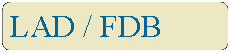 Rounded Rectangle: LAD / FDB