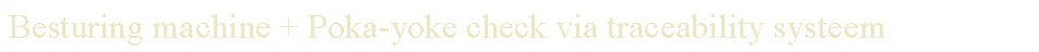 Text Box: Besturing machine + Poka-yoke check via traceability systeem